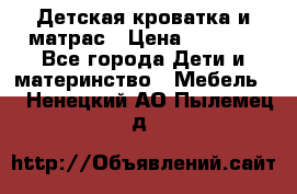 Детская кроватка и матрас › Цена ­ 5 500 - Все города Дети и материнство » Мебель   . Ненецкий АО,Пылемец д.